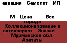 1.2) авиация : Самолет - ИЛ 62 М › Цена ­ 49 - Все города Коллекционирование и антиквариат » Значки   . Мурманская обл.,Апатиты г.